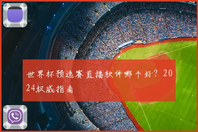 世界杯预选赛直播软件哪个好？2024权威指南