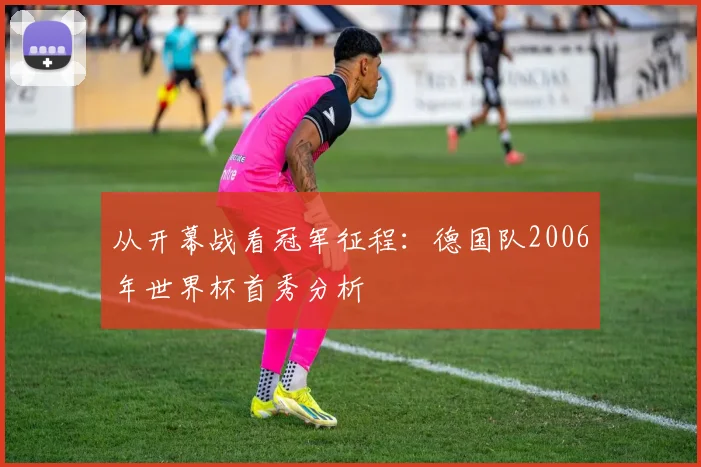 从开幕战看冠军征程：德国队2006年世界杯首秀分析