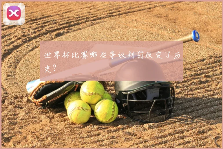 世界杯比赛哪些争议判罚改变了历史?