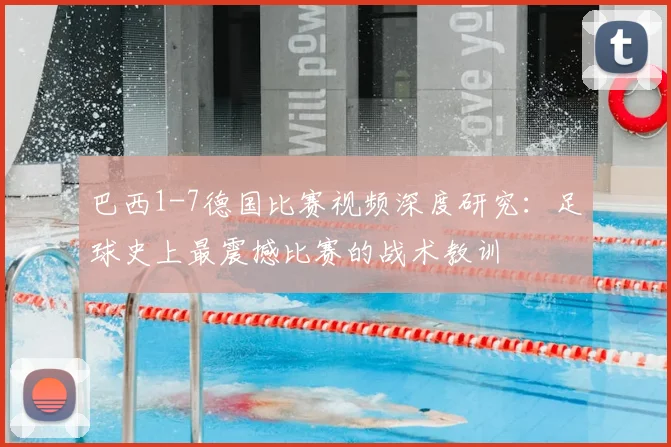 巴西1-7德国比赛视频深度研究：足球史上最震撼比赛的战术教训