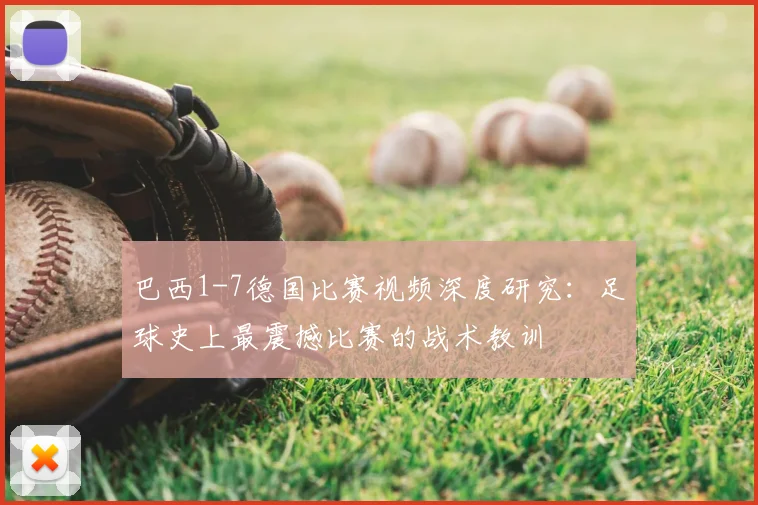 巴西1-7德国比赛视频深度研究：足球史上最震撼比赛的战术教训