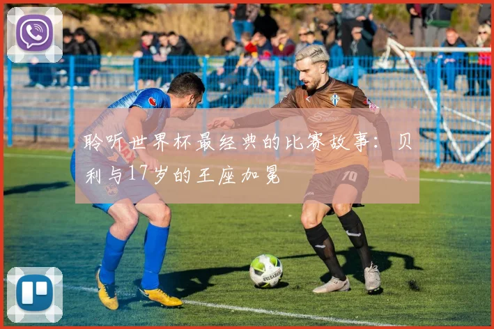 聆听世界杯最经典的比赛故事：贝利与17岁的王座加冕
