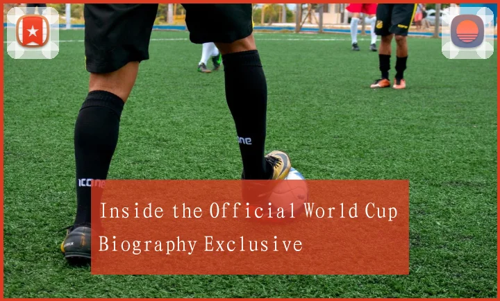 Inside the Official World Cup Biography Exclusive
